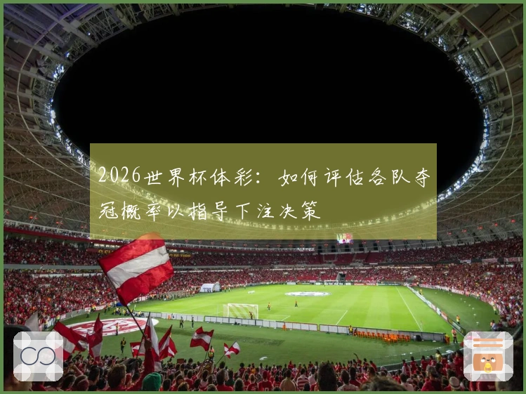 2026世界杯体彩：如何评估各队夺冠概率以指导下注决策