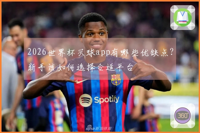 2026世界杯买球app有哪些优缺点？新手该如何选择合适平台
