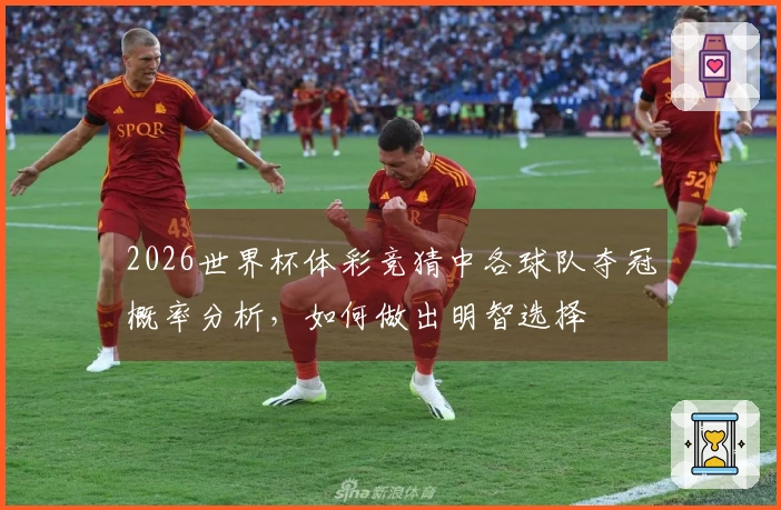 2026世界杯体彩竞猜中各球队夺冠概率分析，如何做出明智选择